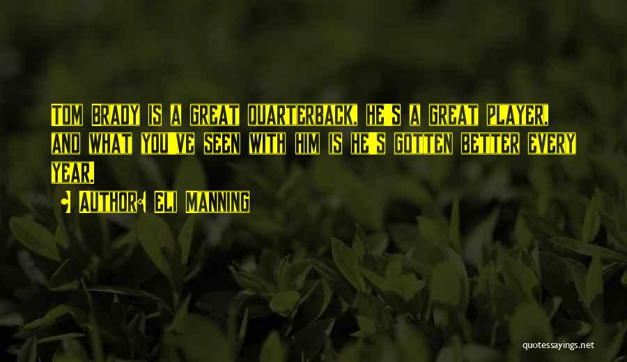 Eli Manning Quotes: Tom Brady Is A Great Quarterback, He's A Great Player, And What You've Seen With Him Is He's Gotten Better