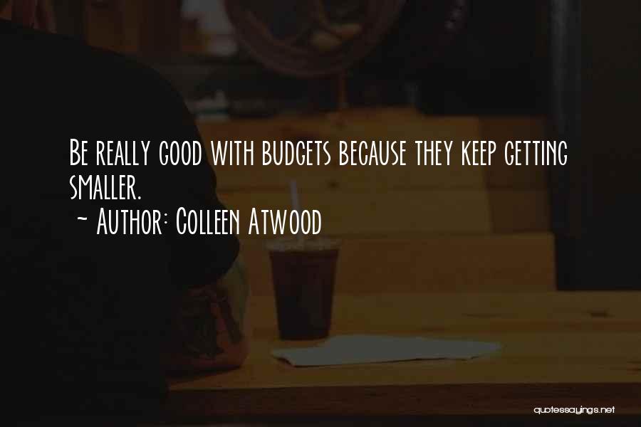 Colleen Atwood Quotes: Be Really Good With Budgets Because They Keep Getting Smaller.