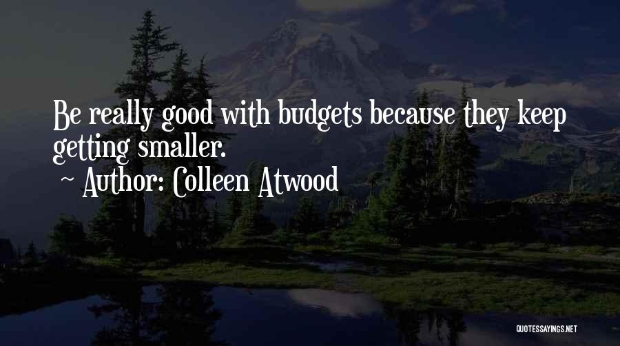 Colleen Atwood Quotes: Be Really Good With Budgets Because They Keep Getting Smaller.