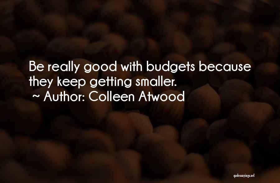 Colleen Atwood Quotes: Be Really Good With Budgets Because They Keep Getting Smaller.