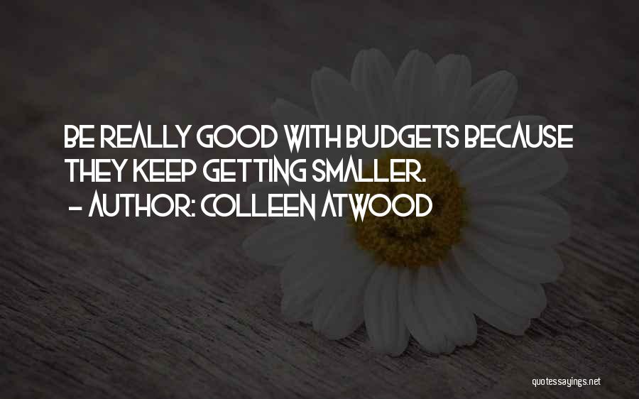 Colleen Atwood Quotes: Be Really Good With Budgets Because They Keep Getting Smaller.