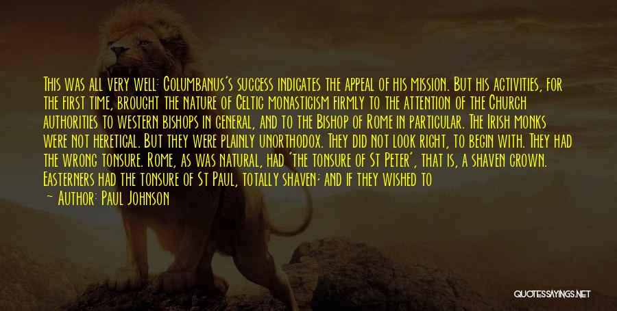 Paul Johnson Quotes: This Was All Very Well: Columbanus's Success Indicates The Appeal Of His Mission. But His Activities, For The First Time,