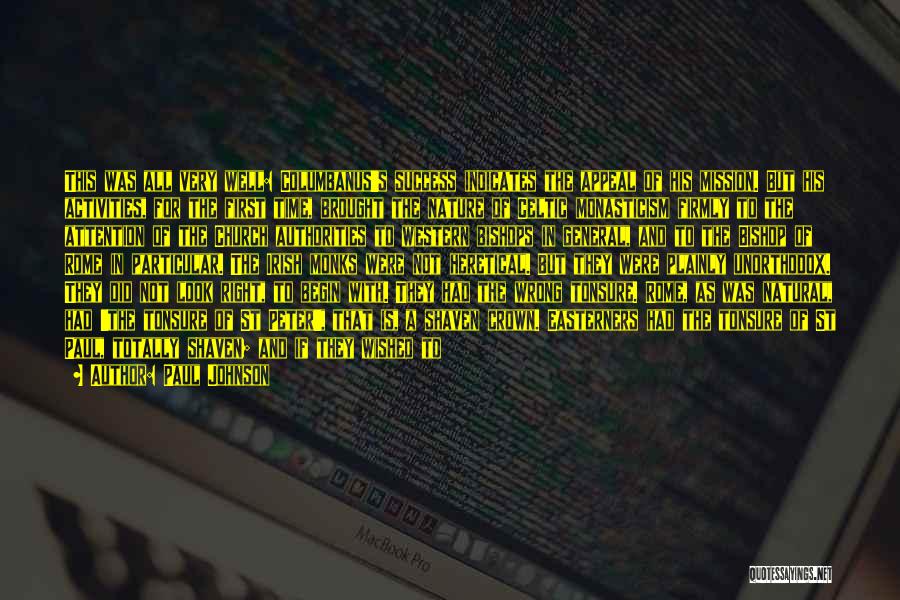 Paul Johnson Quotes: This Was All Very Well: Columbanus's Success Indicates The Appeal Of His Mission. But His Activities, For The First Time,