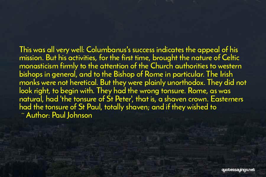 Paul Johnson Quotes: This Was All Very Well: Columbanus's Success Indicates The Appeal Of His Mission. But His Activities, For The First Time,