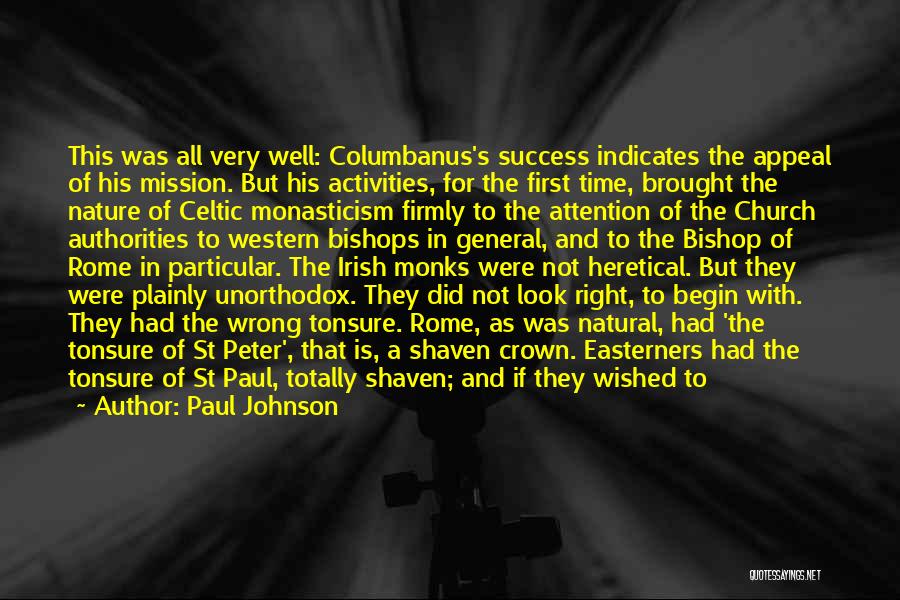 Paul Johnson Quotes: This Was All Very Well: Columbanus's Success Indicates The Appeal Of His Mission. But His Activities, For The First Time,