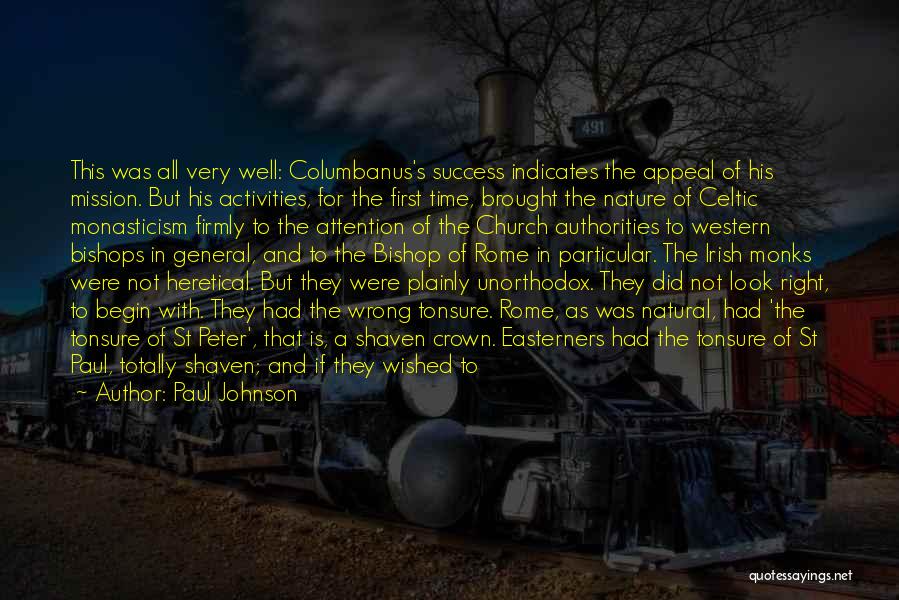 Paul Johnson Quotes: This Was All Very Well: Columbanus's Success Indicates The Appeal Of His Mission. But His Activities, For The First Time,
