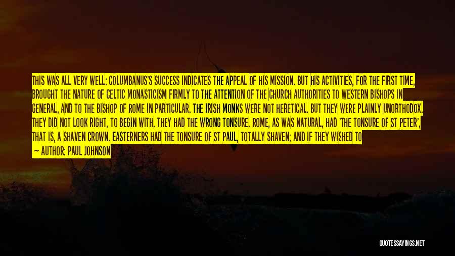 Paul Johnson Quotes: This Was All Very Well: Columbanus's Success Indicates The Appeal Of His Mission. But His Activities, For The First Time,