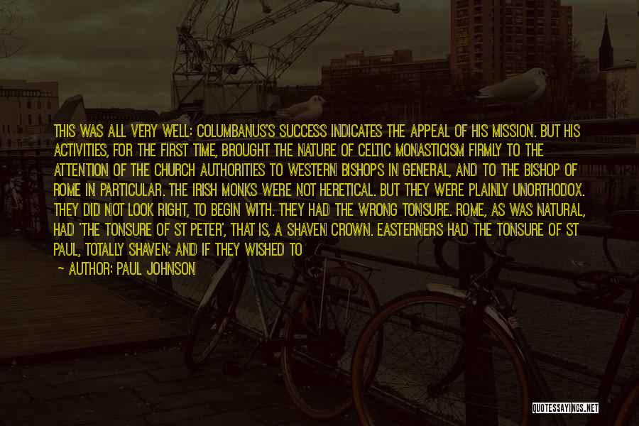 Paul Johnson Quotes: This Was All Very Well: Columbanus's Success Indicates The Appeal Of His Mission. But His Activities, For The First Time,