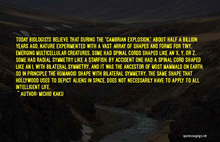 Michio Kaku Quotes: Today Biologists Believe That During The Cambrian Explosion, About Half A Billion Years Ago, Nature Experimented With A Vast Array