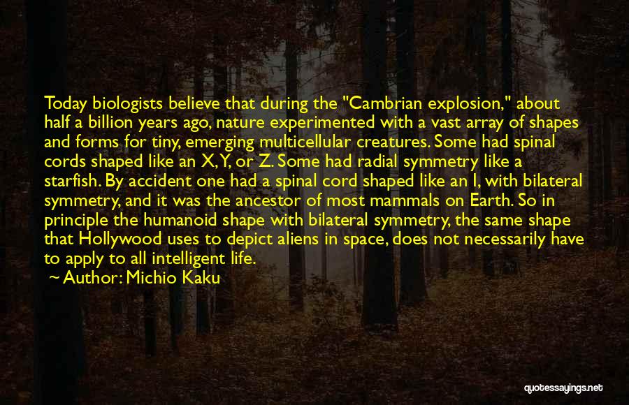 Michio Kaku Quotes: Today Biologists Believe That During The Cambrian Explosion, About Half A Billion Years Ago, Nature Experimented With A Vast Array