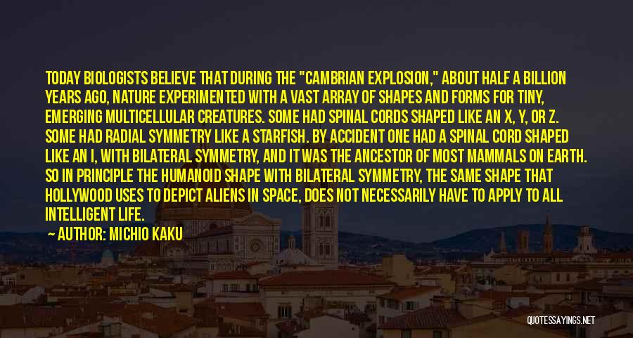 Michio Kaku Quotes: Today Biologists Believe That During The Cambrian Explosion, About Half A Billion Years Ago, Nature Experimented With A Vast Array