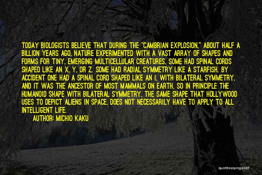 Michio Kaku Quotes: Today Biologists Believe That During The Cambrian Explosion, About Half A Billion Years Ago, Nature Experimented With A Vast Array