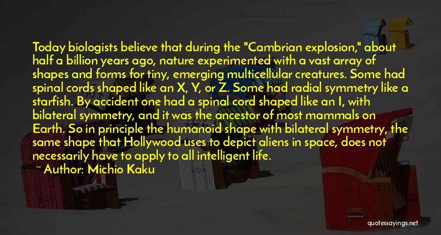 Michio Kaku Quotes: Today Biologists Believe That During The Cambrian Explosion, About Half A Billion Years Ago, Nature Experimented With A Vast Array