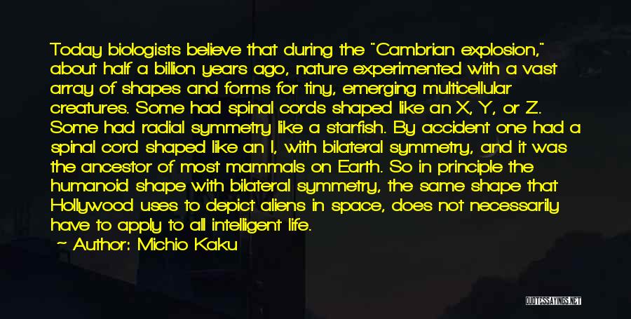 Michio Kaku Quotes: Today Biologists Believe That During The Cambrian Explosion, About Half A Billion Years Ago, Nature Experimented With A Vast Array