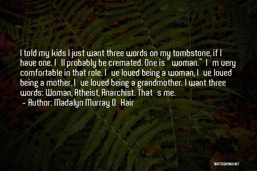 Madalyn Murray O'Hair Quotes: I Told My Kids I Just Want Three Words On My Tombstone, If I Have One. I'll Probably Be Cremated.