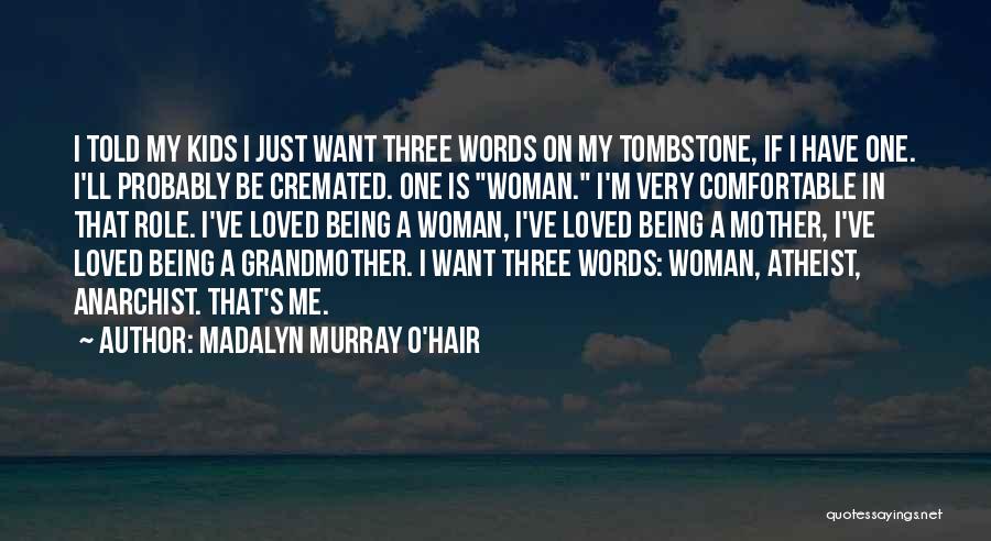 Madalyn Murray O'Hair Quotes: I Told My Kids I Just Want Three Words On My Tombstone, If I Have One. I'll Probably Be Cremated.