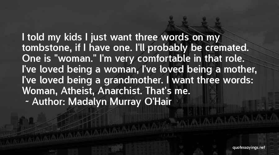 Madalyn Murray O'Hair Quotes: I Told My Kids I Just Want Three Words On My Tombstone, If I Have One. I'll Probably Be Cremated.