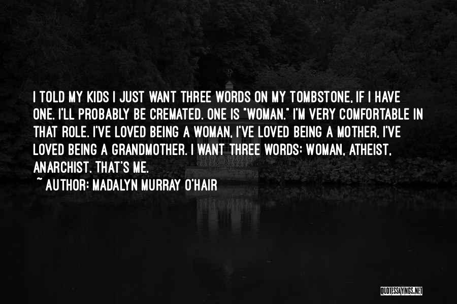 Madalyn Murray O'Hair Quotes: I Told My Kids I Just Want Three Words On My Tombstone, If I Have One. I'll Probably Be Cremated.