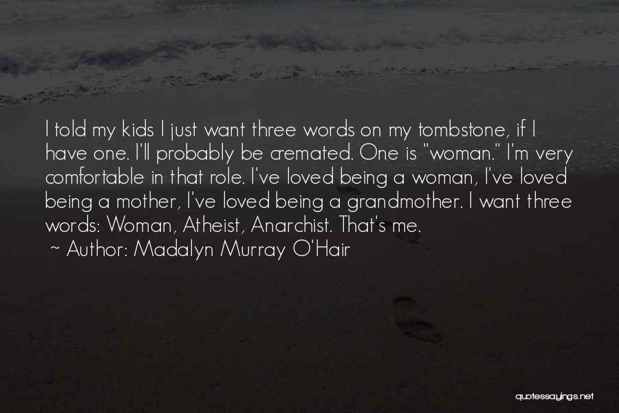 Madalyn Murray O'Hair Quotes: I Told My Kids I Just Want Three Words On My Tombstone, If I Have One. I'll Probably Be Cremated.