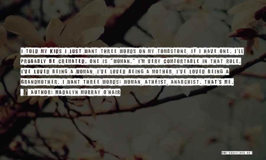 Madalyn Murray O'Hair Quotes: I Told My Kids I Just Want Three Words On My Tombstone, If I Have One. I'll Probably Be Cremated.