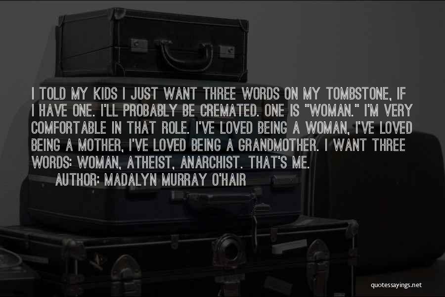 Madalyn Murray O'Hair Quotes: I Told My Kids I Just Want Three Words On My Tombstone, If I Have One. I'll Probably Be Cremated.