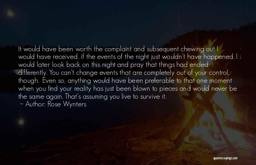 Rose Wynters Quotes: It Would Have Been Worth The Complaint And Subsequent Chewing Out I Would Have Received, If The Events Of The