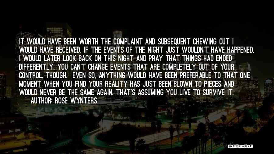 Rose Wynters Quotes: It Would Have Been Worth The Complaint And Subsequent Chewing Out I Would Have Received, If The Events Of The