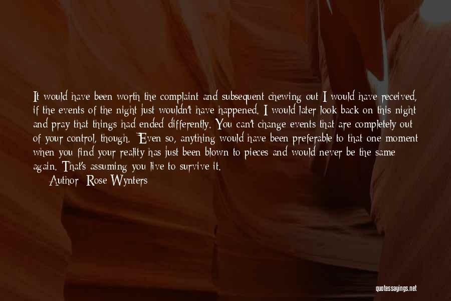 Rose Wynters Quotes: It Would Have Been Worth The Complaint And Subsequent Chewing Out I Would Have Received, If The Events Of The