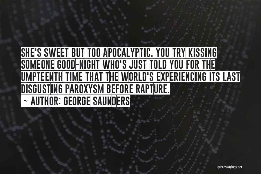 George Saunders Quotes: She's Sweet But Too Apocalyptic. You Try Kissing Someone Good-night Who's Just Told You For The Umpteenth Time That The