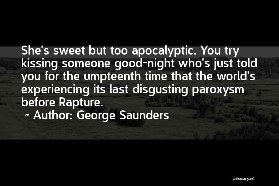 George Saunders Quotes: She's Sweet But Too Apocalyptic. You Try Kissing Someone Good-night Who's Just Told You For The Umpteenth Time That The