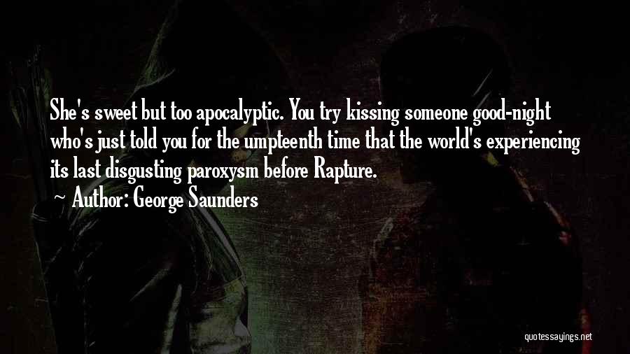 George Saunders Quotes: She's Sweet But Too Apocalyptic. You Try Kissing Someone Good-night Who's Just Told You For The Umpteenth Time That The