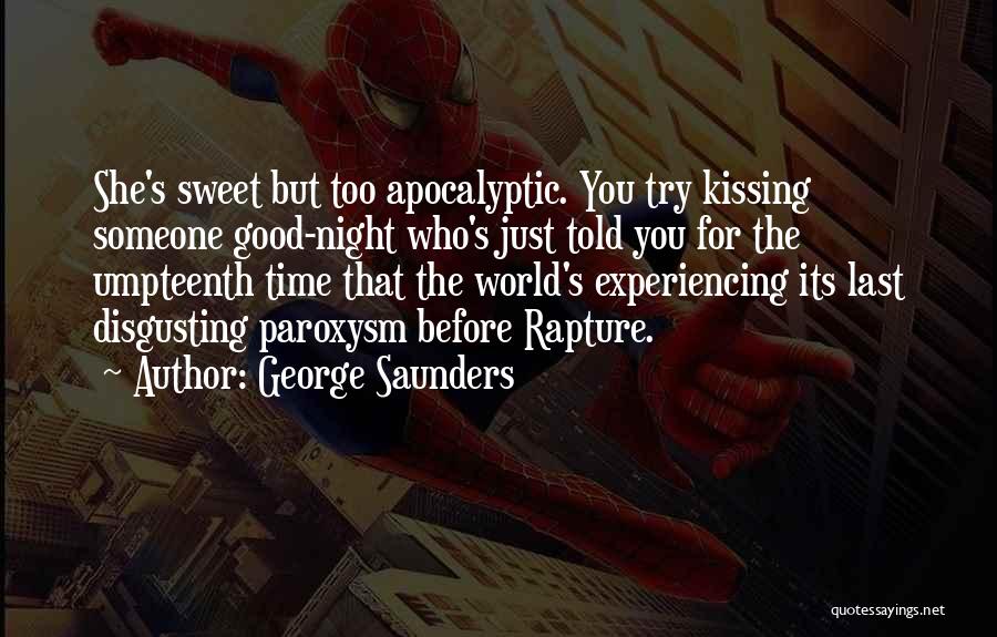 George Saunders Quotes: She's Sweet But Too Apocalyptic. You Try Kissing Someone Good-night Who's Just Told You For The Umpteenth Time That The