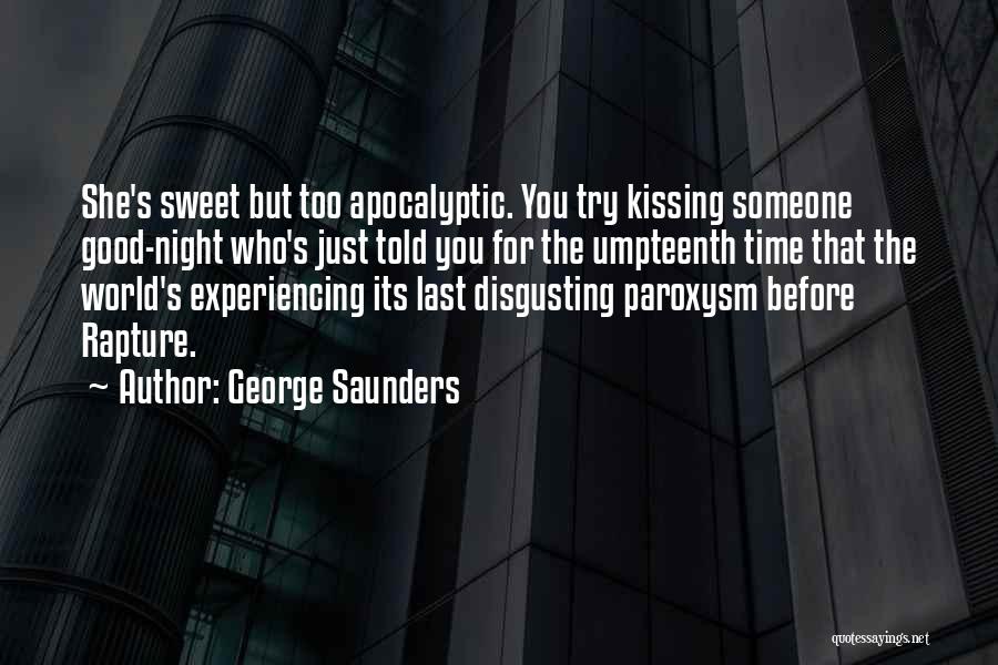 George Saunders Quotes: She's Sweet But Too Apocalyptic. You Try Kissing Someone Good-night Who's Just Told You For The Umpteenth Time That The