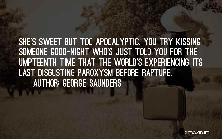 George Saunders Quotes: She's Sweet But Too Apocalyptic. You Try Kissing Someone Good-night Who's Just Told You For The Umpteenth Time That The