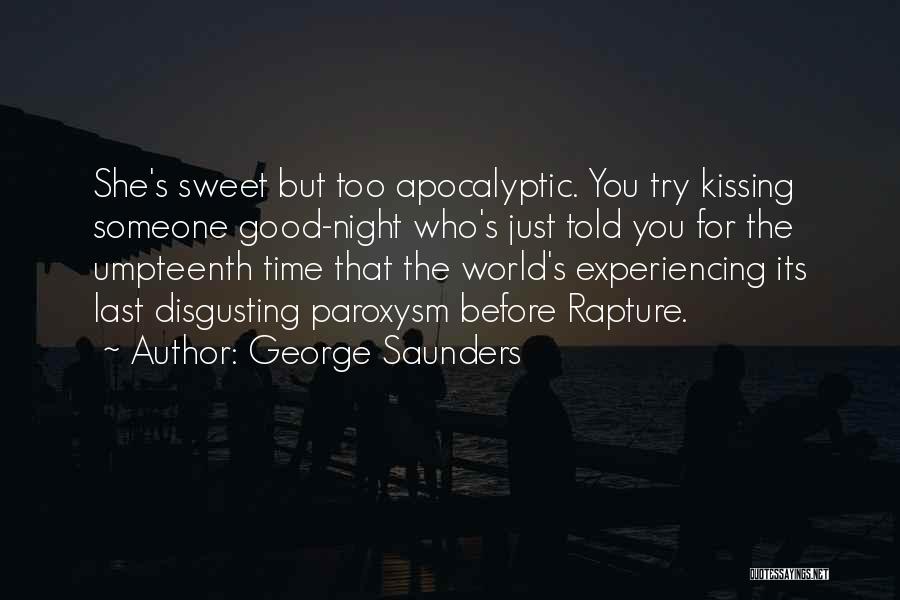 George Saunders Quotes: She's Sweet But Too Apocalyptic. You Try Kissing Someone Good-night Who's Just Told You For The Umpteenth Time That The