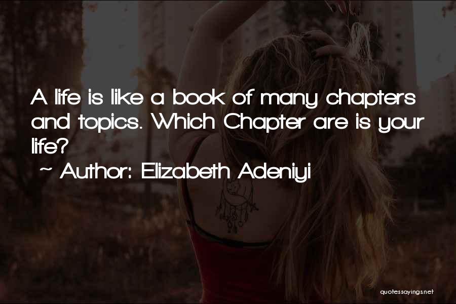 Elizabeth Adeniyi Quotes: A Life Is Like A Book Of Many Chapters And Topics. Which Chapter Are Is Your Life?