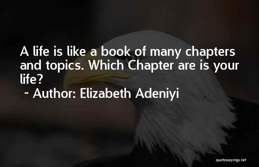 Elizabeth Adeniyi Quotes: A Life Is Like A Book Of Many Chapters And Topics. Which Chapter Are Is Your Life?