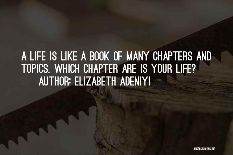 Elizabeth Adeniyi Quotes: A Life Is Like A Book Of Many Chapters And Topics. Which Chapter Are Is Your Life?