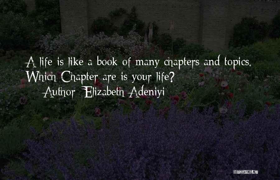 Elizabeth Adeniyi Quotes: A Life Is Like A Book Of Many Chapters And Topics. Which Chapter Are Is Your Life?