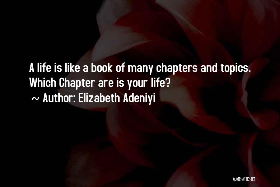 Elizabeth Adeniyi Quotes: A Life Is Like A Book Of Many Chapters And Topics. Which Chapter Are Is Your Life?