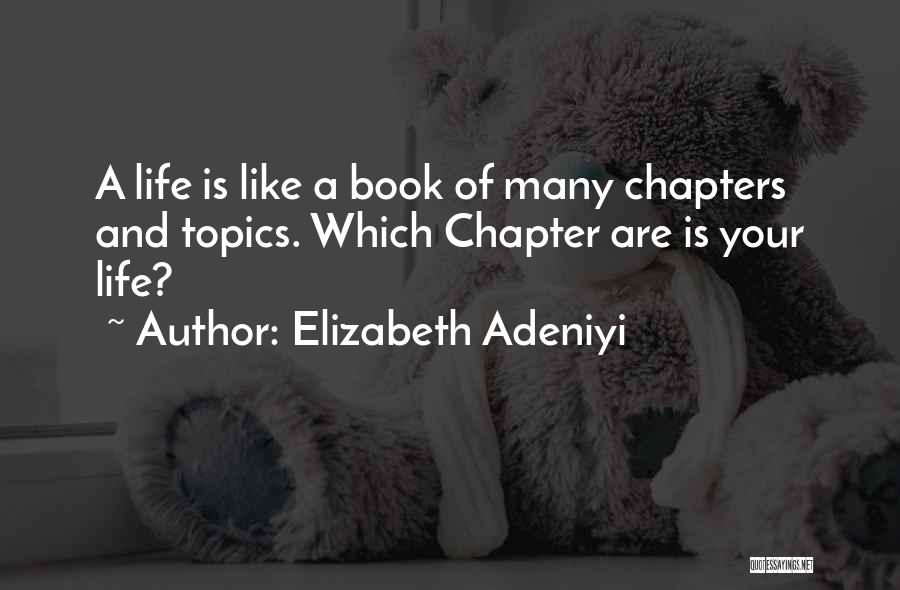 Elizabeth Adeniyi Quotes: A Life Is Like A Book Of Many Chapters And Topics. Which Chapter Are Is Your Life?