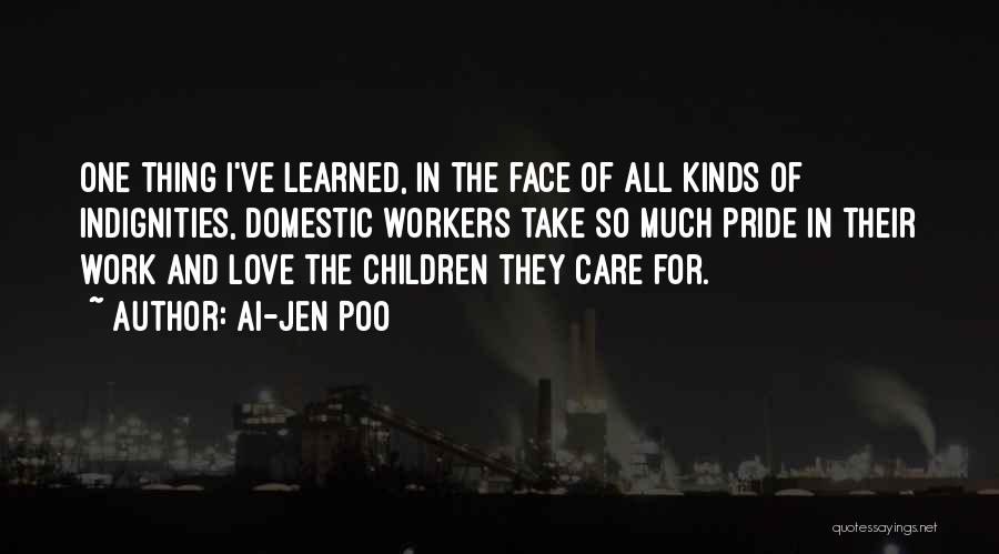 Ai-jen Poo Quotes: One Thing I've Learned, In The Face Of All Kinds Of Indignities, Domestic Workers Take So Much Pride In Their