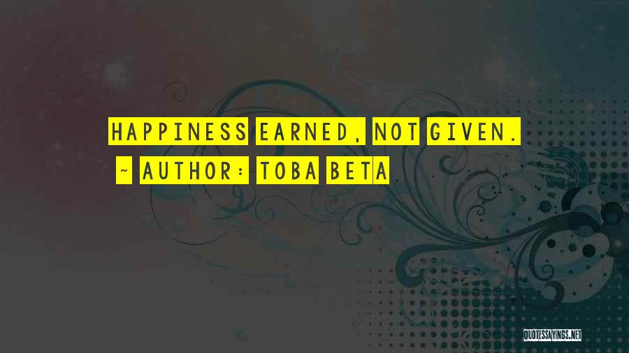 Toba Beta Quotes: Happiness Earned, Not Given.