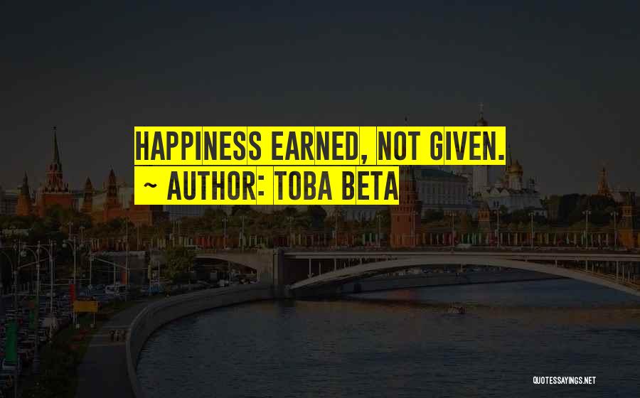 Toba Beta Quotes: Happiness Earned, Not Given.