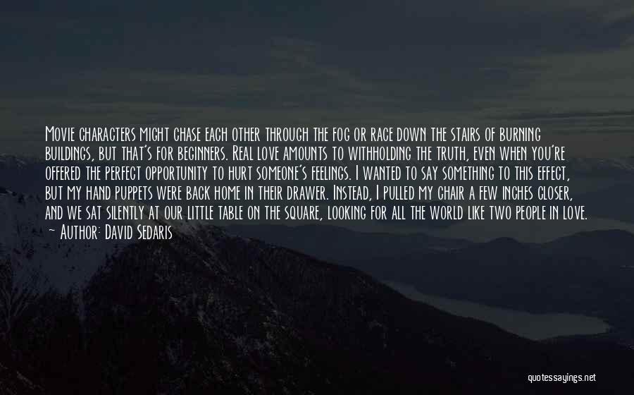 David Sedaris Quotes: Movie Characters Might Chase Each Other Through The Fog Or Race Down The Stairs Of Burning Buildings, But That's For