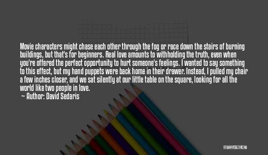 David Sedaris Quotes: Movie Characters Might Chase Each Other Through The Fog Or Race Down The Stairs Of Burning Buildings, But That's For