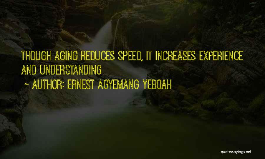 Ernest Agyemang Yeboah Quotes: Though Aging Reduces Speed, It Increases Experience And Understanding