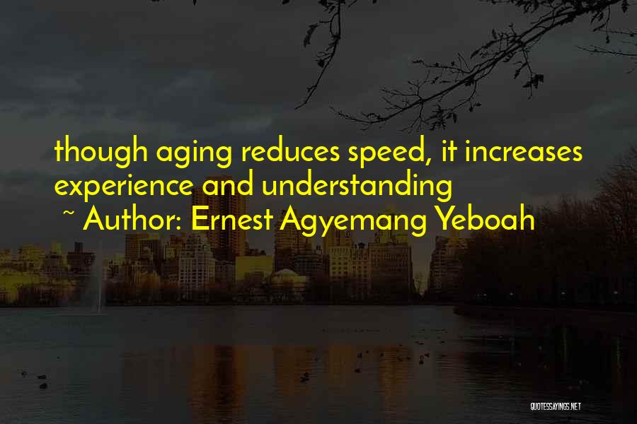 Ernest Agyemang Yeboah Quotes: Though Aging Reduces Speed, It Increases Experience And Understanding