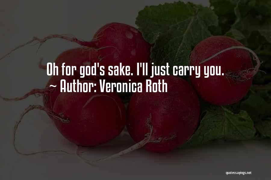 Veronica Roth Quotes: Oh For God's Sake. I'll Just Carry You.