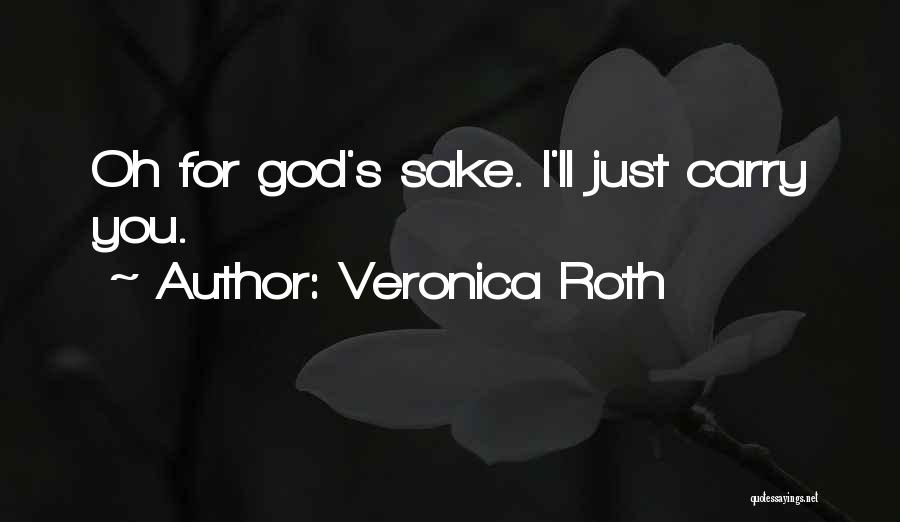 Veronica Roth Quotes: Oh For God's Sake. I'll Just Carry You.